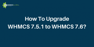 How To Upgrade WHMCS 7.5.1 to WHMCS 7.6