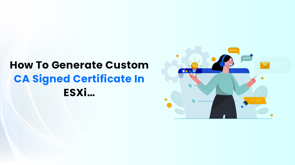 How to generate custom CA Signed Certificate in ESXi Host?