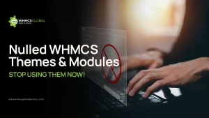 Nulled WHMCS Themes & Modules – STOP Using Them Now!